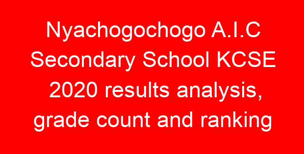 Nyachogochogo A.I.C Secondary School KCSE 2020 results analysis, grade count and ranking