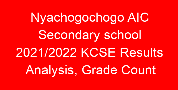 Nyachogochogo AIC Secondary school 2021/2022 KCSE Results Analysis, Grade Count