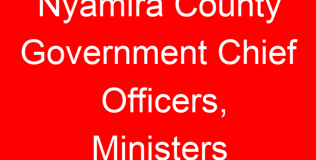 Nyamira County Government Chief Officers, Ministers