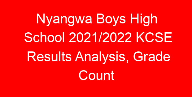 Nyangwa Boys High  School 2021/2022 KCSE Results Analysis, Grade Count