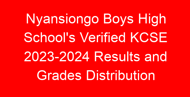 Nyansiongo Boys High School’s Verified KCSE 2023-2024 Results and Grades Distribution