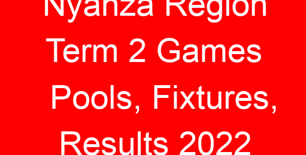 Nyanza Region Term 2 Games Pools, Fixtures, Results 2022