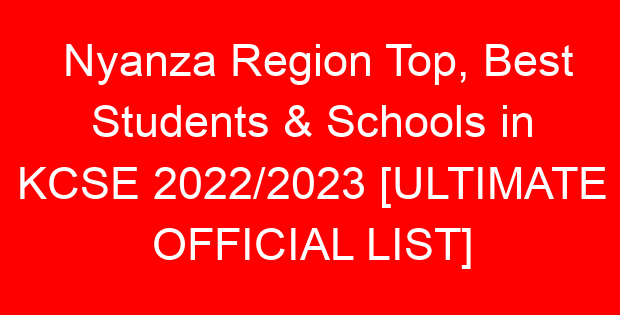 Nyanza Region Top, Best Students & Schools in KCSE 2022/2023 [ULTIMATE OFFICIAL LIST]