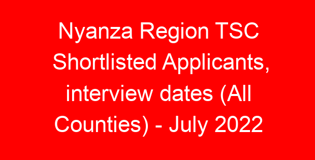 Nyanza Region TSC Shortlisted Applicants, interview dates (All Counties) – July 2022