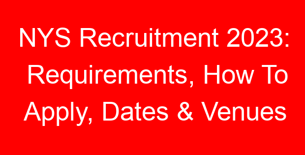 NYS Recruitment 2023: Requirements, How To Apply, Dates & Venues