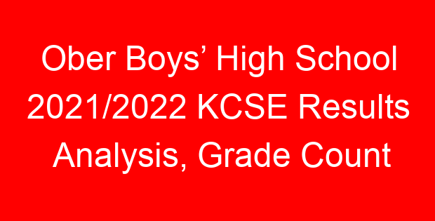 Ober Boys’ High School 2021/2022 KCSE Results Analysis, Grade Count