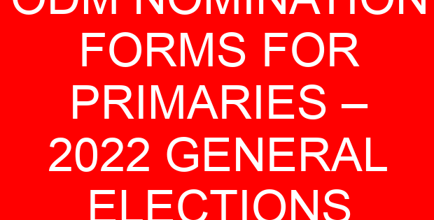 ODM NOMINATION FORMS FOR PRIMARIES – 2022 GENERAL ELECTIONS