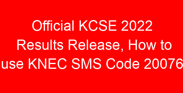 Official KCSE 2022 Results Release, How to use KNEC SMS Code 20076