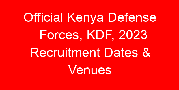 Official Kenya Defense Forces, KDF, 2023 Recruitment Dates & Venues
