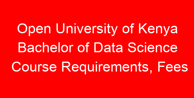 Open University of Kenya Bachelor of Data Science Course Requirements, Fees