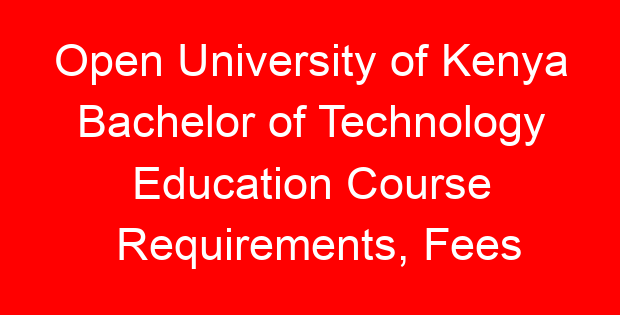 Open University of Kenya Bachelor of Technology Education Course Requirements, Fees
