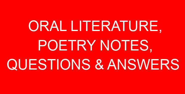 ORAL LITERATURE, POETRY NOTES, QUESTIONS & ANSWERS