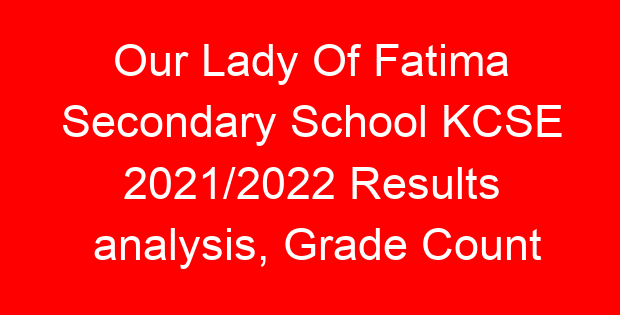 Our Lady Of Fatima Secondary School KCSE 2021/2022 Results analysis, Grade Count