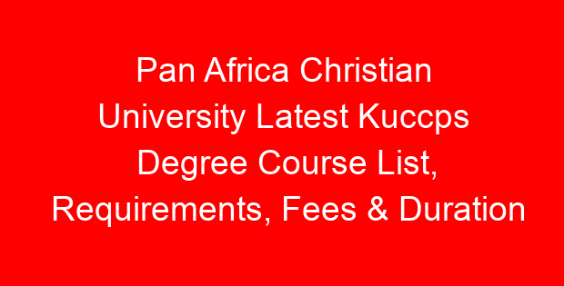 Pan Africa Christian University Latest Kuccps Degree Course List, Requirements, Fees & Duration