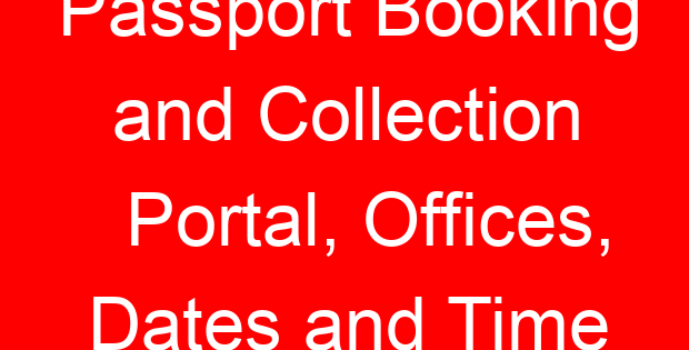 Passport Booking and Collection Portal, Offices, Dates and Time