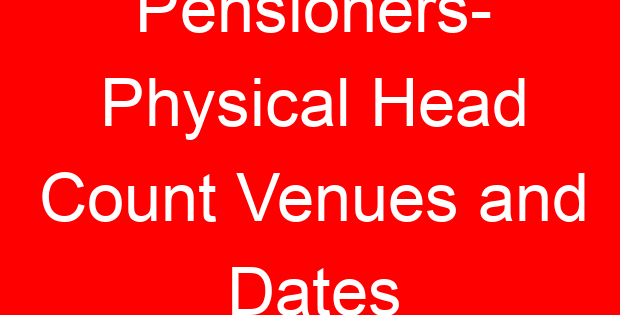 Pensioners- Physical Head Count Venues and Dates