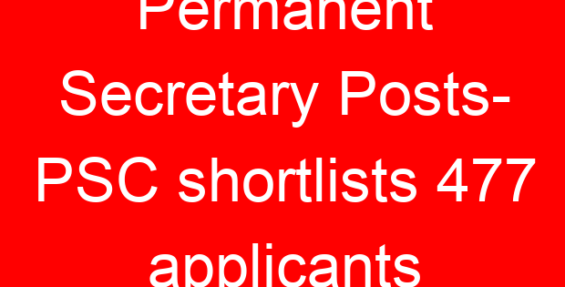 Permanent Secretary Posts- PSC shortlists 477 applicants