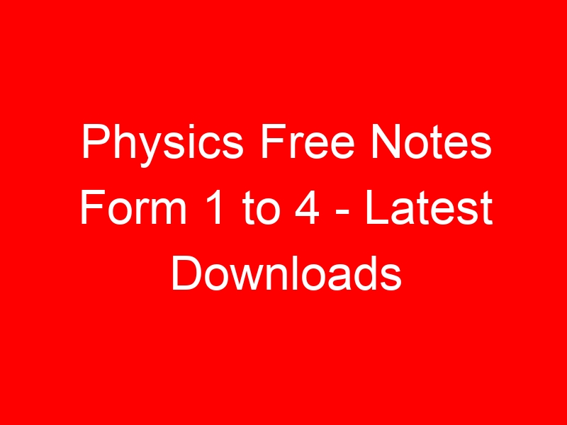 Physics Free Notes Form 1 to 4 – Latest Downloads