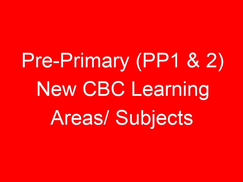 Pre-Primary (PP1 & 2) New CBC Learning Areas/ Subjects