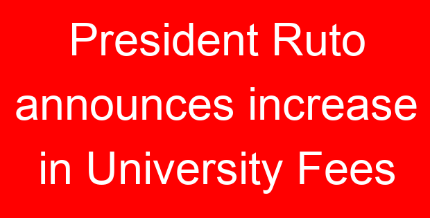 President Ruto announces increase in University Fees