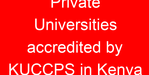 Private Universities accredited by KUCCPS in Kenya