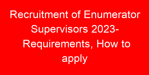 Recruitment of Enumerator Supervisors 2023- Requirements, How to apply