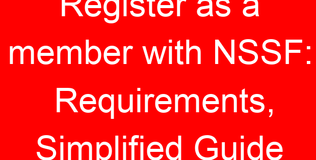 Register as a member with NSSF: Requirements, Simplified Guide