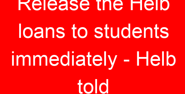 Release the Helb loans to students immediately – Helb told