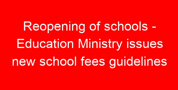 Reopening of schools – Education Ministry issues new school fees guidelines