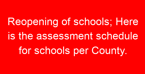 Reopening of schools; Here is the assessment schedule for schools per County.