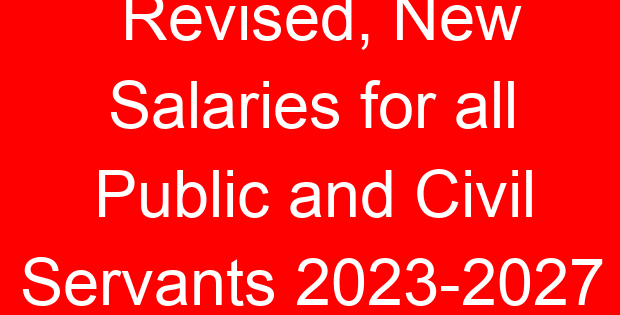 Revised, New Salaries for all Public and Civil Servants 2023-2027