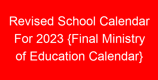 Revised School Calendar For 2023 {Final Ministry of Education Calendar}