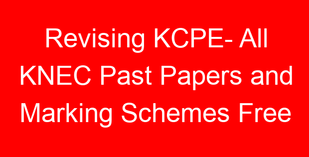 Revising KCPE- All KNEC Past Papers and Marking Schemes Free