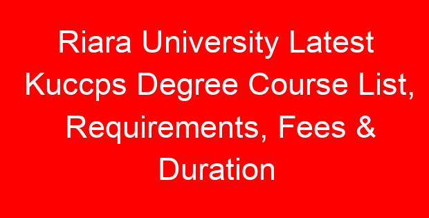 Riara University Latest Kuccps Degree Course List, Requirements, Fees & Duration