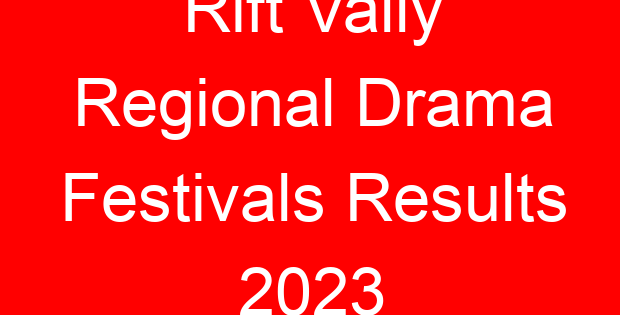 Rift Vally Regional Drama Festivals Results 2023