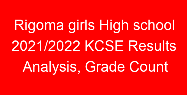 Rigoma girls High school 2021/2022 KCSE Results Analysis, Grade Count
