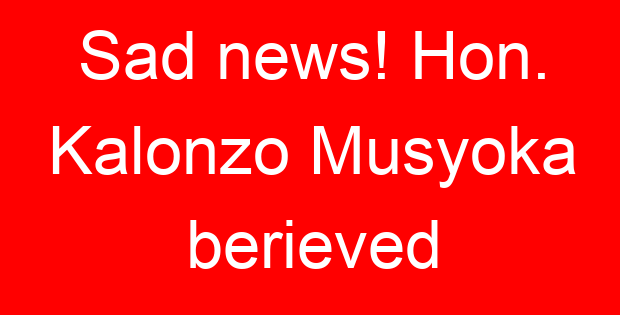 Sad news! Hon. Kalonzo Musyoka berieved