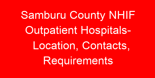 Samburu County NHIF Outpatient Hospitals- Location, Contacts, Requirements