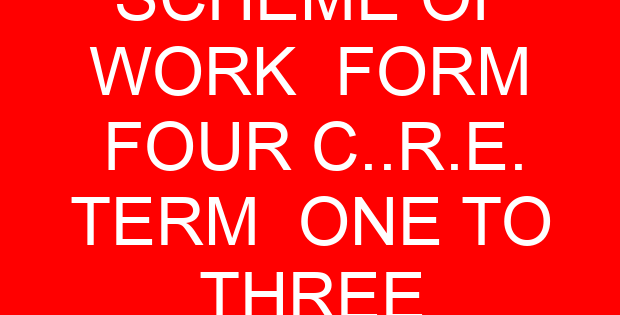SCHEME OF WORK FORM FOUR C..R.E. TERM ONE TO THREE