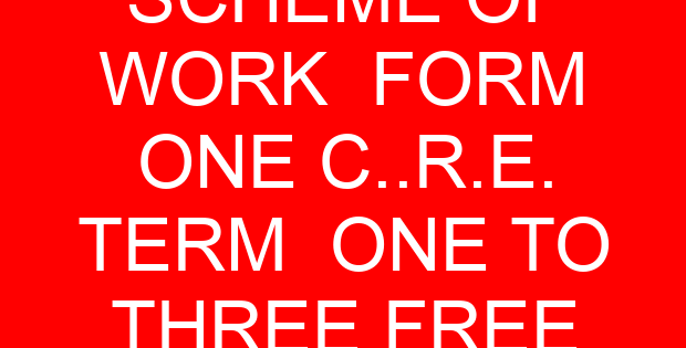 SCHEME OF WORK FORM ONE C..R.E. TERM ONE TO THREE FREE