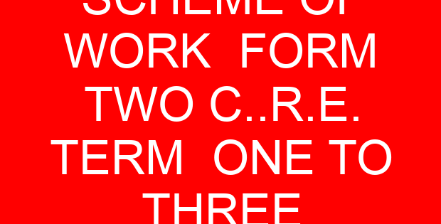 SCHEME OF WORK FORM TWO C..R.E. TERM ONE TO THREE