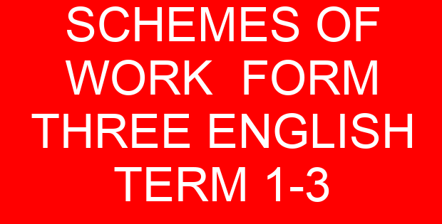 SCHEMES OF WORK  FORM THREE ENGLISH TERM 1-3