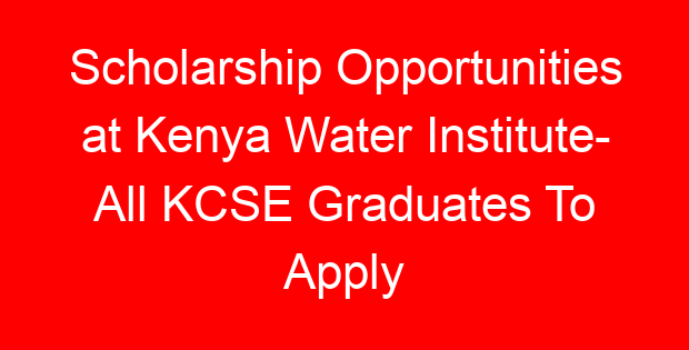 Scholarship Opportunities at Kenya Water Institute- All KCSE Graduates To Apply