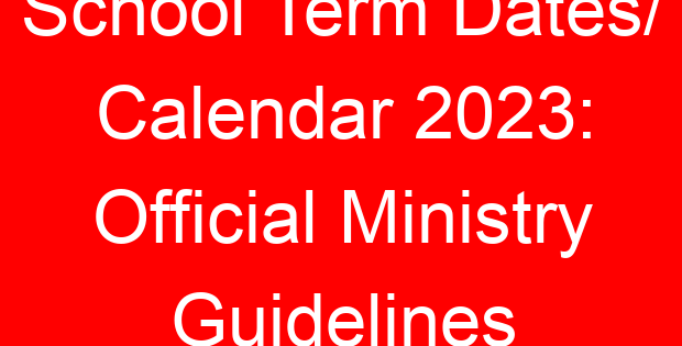 School Term Dates/ Calendar 2023: Official Ministry Guidelines