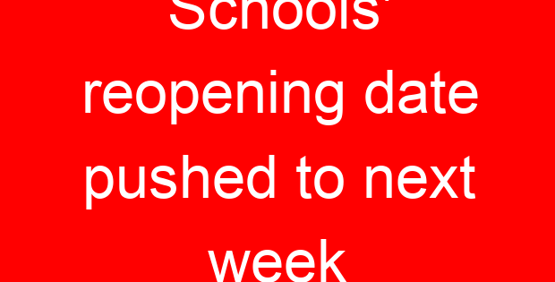 Schools’ reopening date pushed to next week