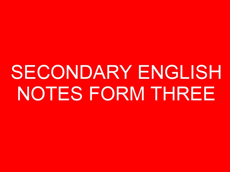 SECONDARY ENGLISH NOTES FORM THREE