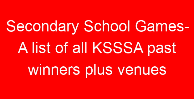 Secondary School Games- A list of all KSSSA past winners plus venues