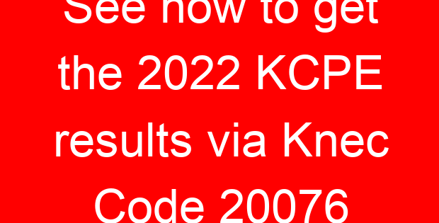 See how to get the 2022 KCPE results via Knec Code 20076