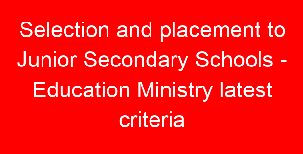 Selection and placement to Junior Secondary Schools – Education Ministry latest criteria