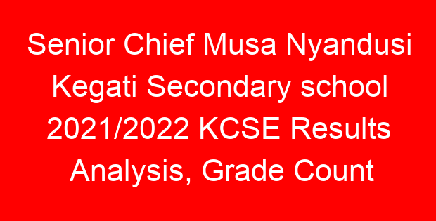 Senior Chief Musa Nyandusi Kegati Secondary school 2021/2022 KCSE Results Analysis, Grade Count